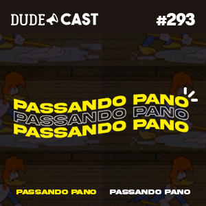 Dudecast #293 – Passando Pano episode artwork