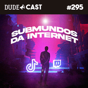 Dudecast #295 – Submundos da Internet episode artwork