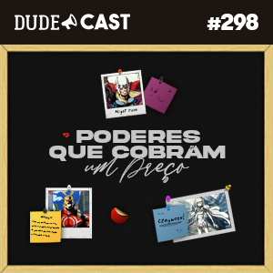 Dudecast #298 – Poderes que cobram um preço! episode artwork
