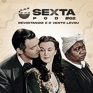 SextaPOD #2 – Revisitando: E o Vento Levou episode artwork