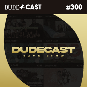 Dudecast #300 – Especial 300 – Game Show! episode artwork