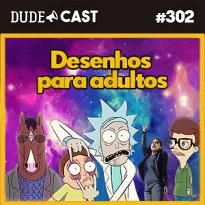 Dudecast #302 – Desenhos para Adultos! episode artwork