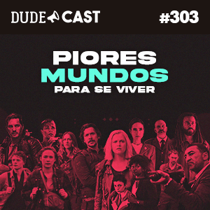 Dudecast #303 – Piores mundos pra se viver! episode artwork