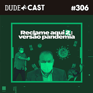 Dudecast #306 – Reclame aqui: versão pandemia! episode artwork