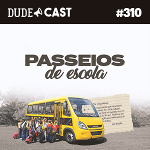 Dudecast #310 – Passeios da Escola episode artwork