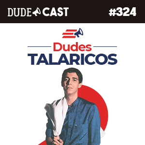 Dudecast #324 – Dudes Talaricos episode artwork