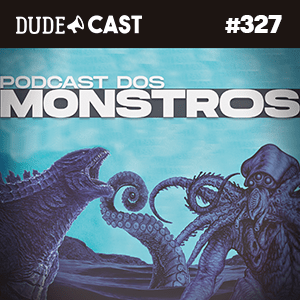 Dudecast #327 – Podcast dos Monstros episode artwork
