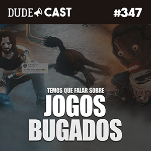 Dudecast #347 – Temos que falar sobre os jogos bugados episode artwork