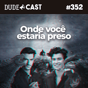 Dudecast #352 – Onde Estaríamos Presos? episode artwork