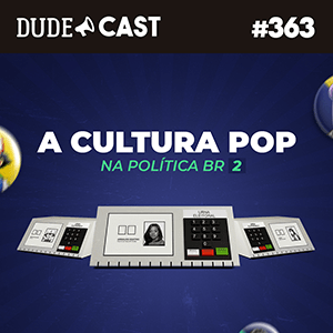 Dudecast #363 – A Cultura Pop na Política BR 2 episode artwork