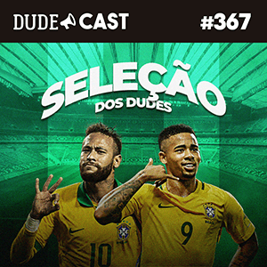Dudecast #367 – Seleção Brasileira episode artwork