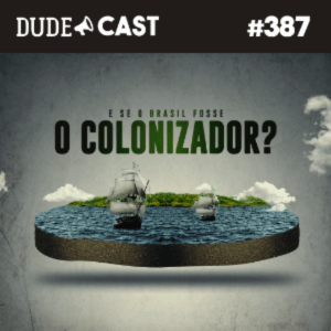 Dudecast #387 – Brasil Colonizador episode artwork