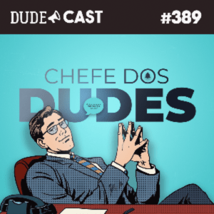Dudecast #389 – Chefes dos Dudes episode artwork