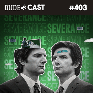 Dudecast #403 – Severance episode artwork