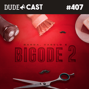 Dudecast #407 – Barba, Cabelo e Bigode 2 – atualizando a careca episode artwork