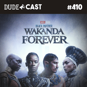 Dudecast #410 – Pantera Negra Wakanda Forever episode artwork