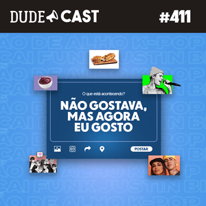 Dudecast #411 – Não gostava, mas agora eu gosto episode artwork