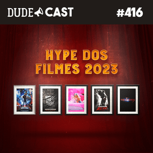 Dudecast #416 – Hype dos Filmes 2023 episode artwork
